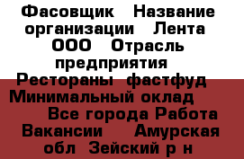 Фасовщик › Название организации ­ Лента, ООО › Отрасль предприятия ­ Рестораны, фастфуд › Минимальный оклад ­ 24 311 - Все города Работа » Вакансии   . Амурская обл.,Зейский р-н